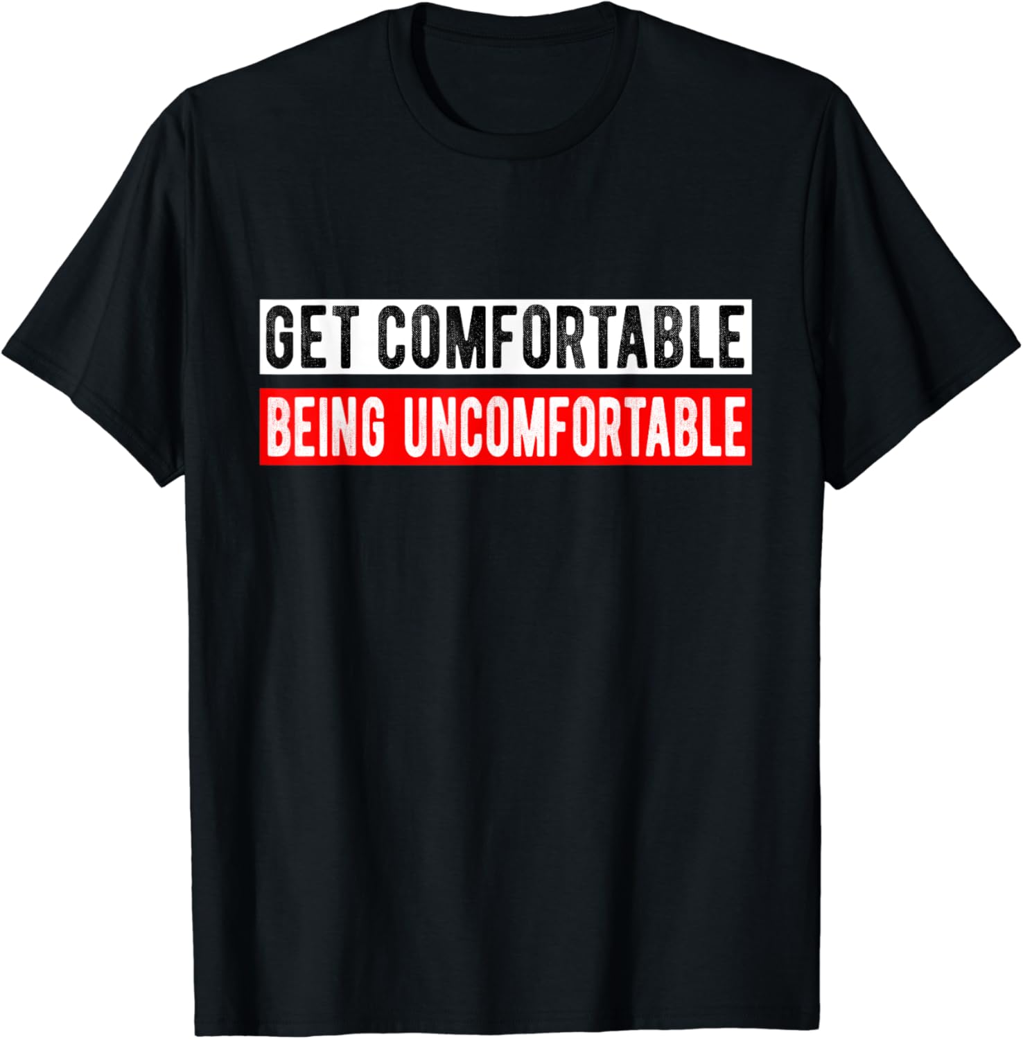 Get Comfortable Being Motivational Quote T
